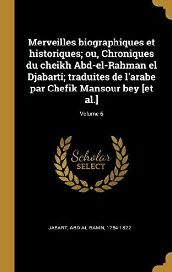 Merveilles biographiques et historiques; ou, Chroniques du cheikh Abd-el-Rahman el Djabarti; traduites de l'arabe par Chefik Mansour bey [et al.]; Volume 6
