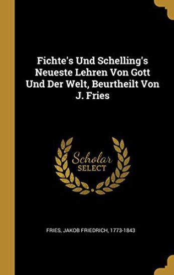 Fichte's Und Schelling's Neueste Lehren Von Gott Und Der Welt, Beurtheilt Von J. Fries