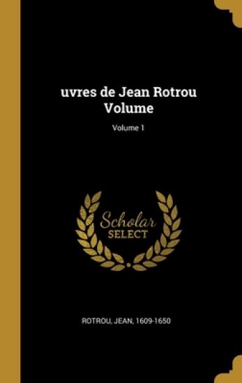 uvres de Jean Rotrou Volume; Volume 1