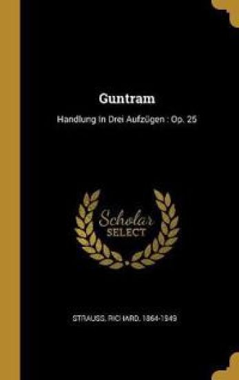 Guntram: Handlung in Drei Aufzügen: Op. 25