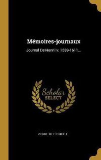 Mémoires-journaux: Journal De Henri Iv, 1589-1611...