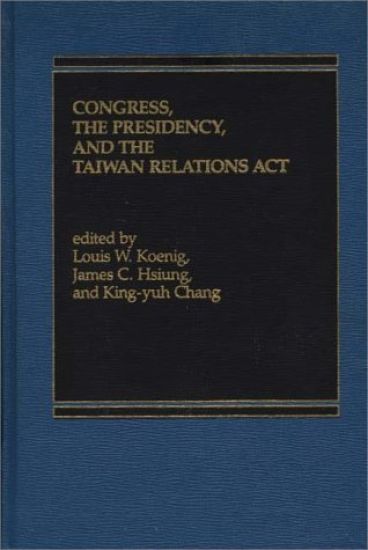Congress, The Presidency and the Taiwan Relations Act