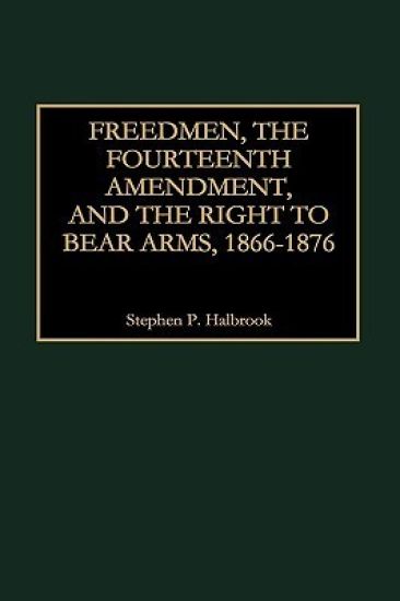 Freedmen, the Fourteenth Amendment, and the Right to Bear Arms, 1866-1876