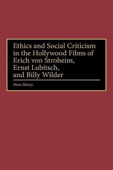 Ethics and Social Criticism in the Hollywood Films of Erich von Stroheim, Ernst Lubitsch, and Billy Wilder
