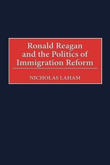 Ronald Reagan and the Politics of Immigration Reform