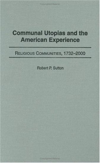 Communal Utopias and the American Experience Religious Communities, 1732-2000