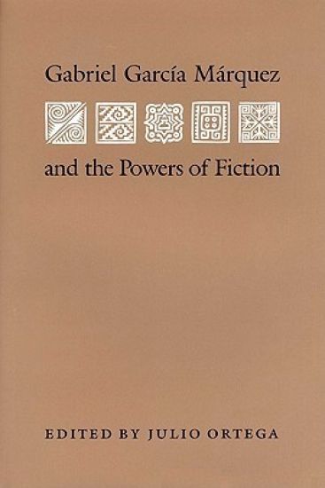 Gabriel Garcia Marquez and the Powers of Fiction