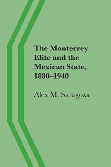 The Monterrey Elite and the Mexican State, 1880–1940