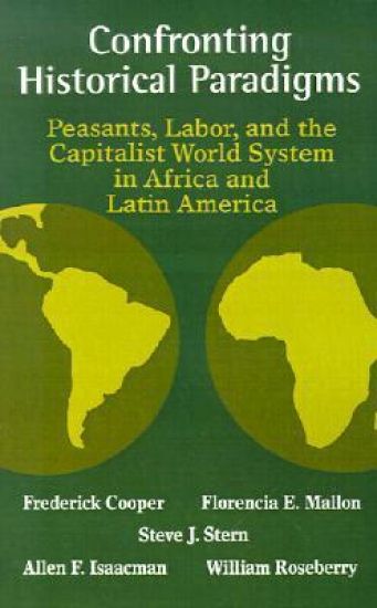 Confronting Historical Paradigms  Peasants, Labor and the Capitalist World System in Africa and Latin America