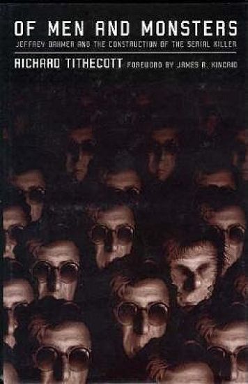 Of Men and Monsters: Jeffrey Dahmer and the Construction of the Serial Killer