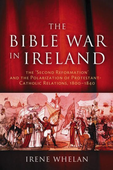The Bible War in Ireland: The "Second Reformation" and the Polarization of Protestant-Catholic Relations, 1800-1840