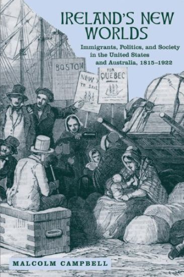 Ireland's New Worlds: Immigrants, Politics, and Society in the United States and Australia, 1815a 1922