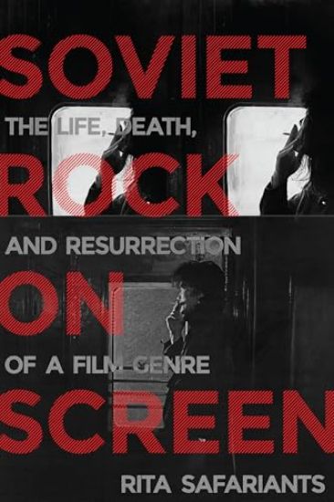 Soviet Rock on Screen: The Life, Death, and Resurrection of a Film Genre