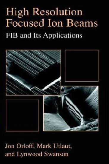 High Resolution Focused Ion Beams: FIB and its Applications