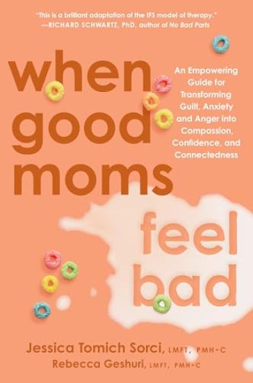 When Good Moms Feel Bad: An Empowering Guide for Transforming Guilt, Anxiety and Anger Into Compassion, Confidence, and Connectedness