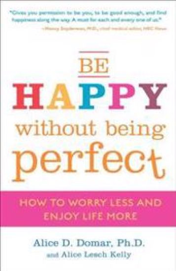 Be Happy Without Being Perfect: How to Worry Less and Enjoy Life More