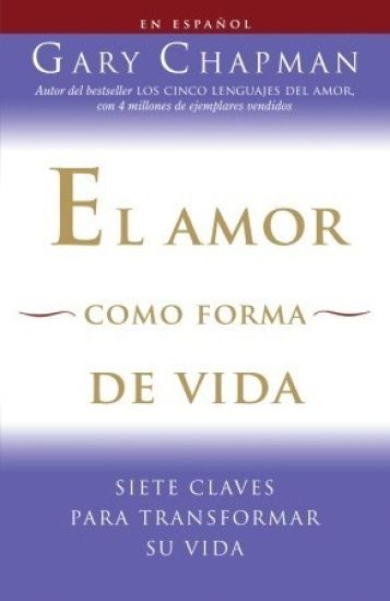 El Amor Como Forma de Vida / Love as a Way of Life: Siete Claves Para Transformar Su Vida