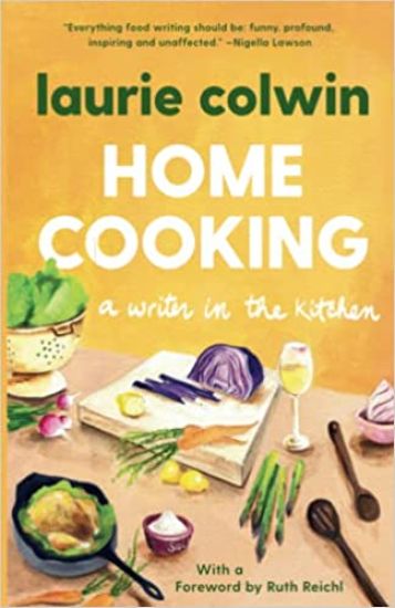 Home Cooking: A Writer in the Kitchen: A Memoir and Cookbook