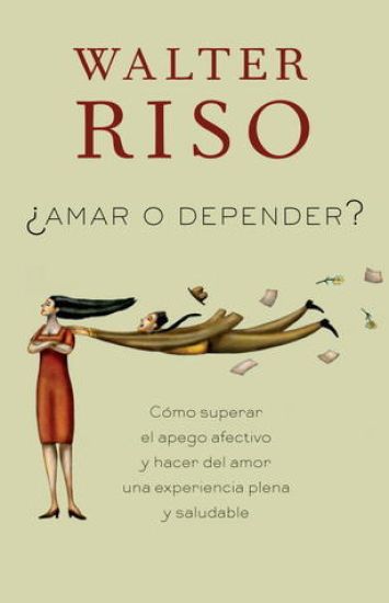 Amar O Depender / To Love or Depend: Cómo Superar El Apego Afectivo Y Hacer del Amor Una Experiencia Plena Y Saludabl E