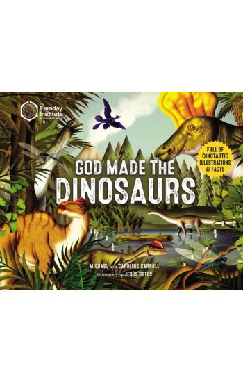 God Made the Dinosaurs: Full of Dinotastic Illustrations and Facts