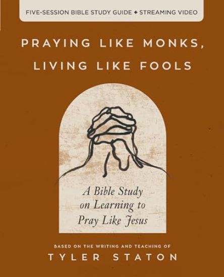 Praying Like Monks, Living Like Fools Bible Study Guide plus Streaming Video