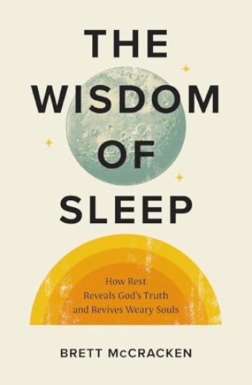 The Wisdom of Sleep: How Rest Reveals God's Truth and Revives Weary Souls