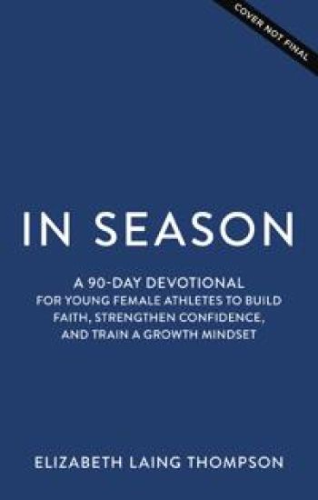 In Season: A 90-Day Devotional for Young Female Athletes to Build Faith, Strengthen Confidence, and Train a Growth Mindset
