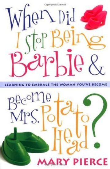 When Did I Stop Being Barbie and Become Mrs. Potato Head?