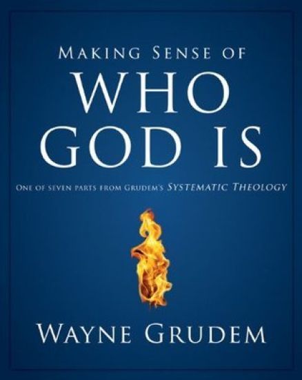Making Sense of Who God Is: One of Seven Parts from Grudem's Systematic Theology 2