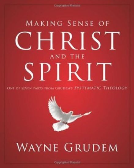Making Sense of Christ and the Spirit: One of Seven Parts from Grudem's Systematic Theology 4