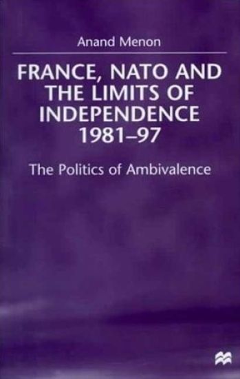 France, NATO and the Limits of Independence, 1981-97