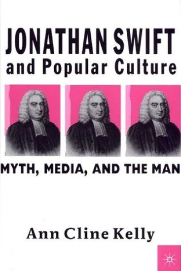Jonathan Swift and Popular Culture Myth, Media and the Man