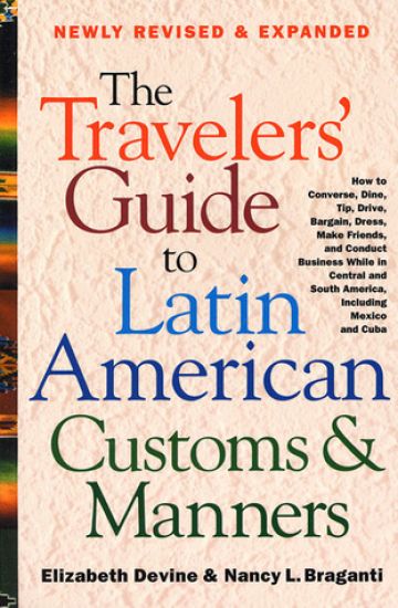 The Travelers' Guide to Latin American Customs and Manners: How to Converse, Dine Tip, Drive, Bargain, Dress, Make Friends, and Conduct Business While