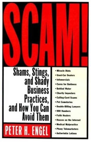 Scam!: Shams, Stings, and Shady Business Practices, and How You Can Avoid Them