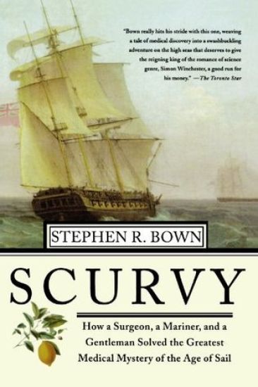 Scurvy: How a Surgeon, a Mariner, and a Gentlemen Solved the Greatest Medical Mystery of the Age of Sail