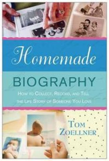 Homemade Biography: How to Collect, Record, and Tell the Life Story of Someone You Love