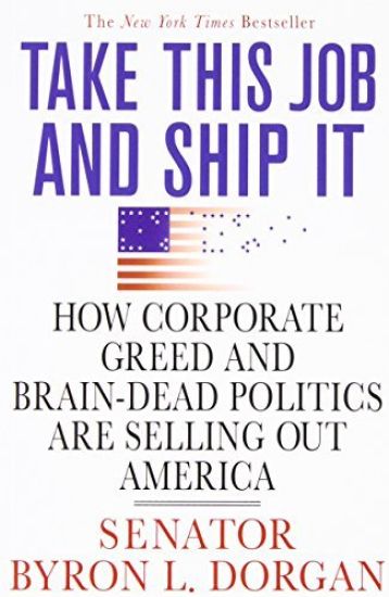 Take This Job and Ship It: How Corporate Greed and Brain-Dead Politics Are Selling Out America