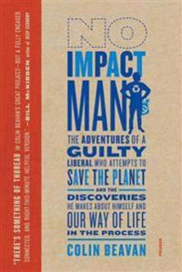 No Impact Man: The Adventures of a Guilty Liberal Who Attempts to Save the Planet, and the Discoveries He Makes about Himself and Our Way of Life in t