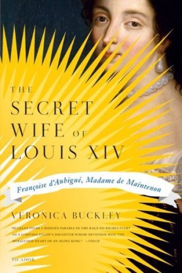 The Secret Wife of Louis XIV: Françoise d'Aubigné, Madame de Maintenon