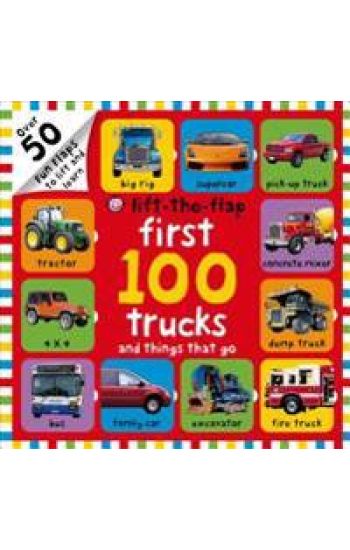 First 100 Trucks and Things That Go Lift-The-Flap: Over 50 Fun Flaps to Lift and Learn