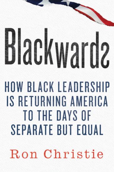 Blackwards: How Black Leadership Is Returning America to the Days of Separate But Equal