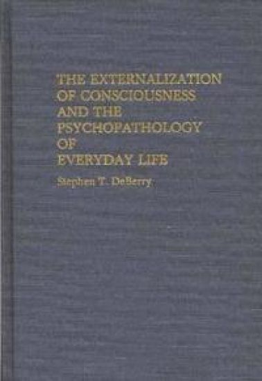 The Externalization of Consciousness and the Psychopathology of Everyday Life