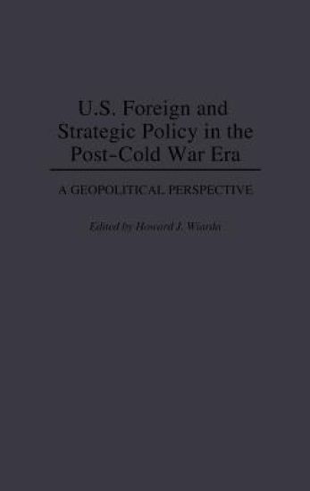 U.S. Foreign and Strategic Policy in the Post-Cold War Era