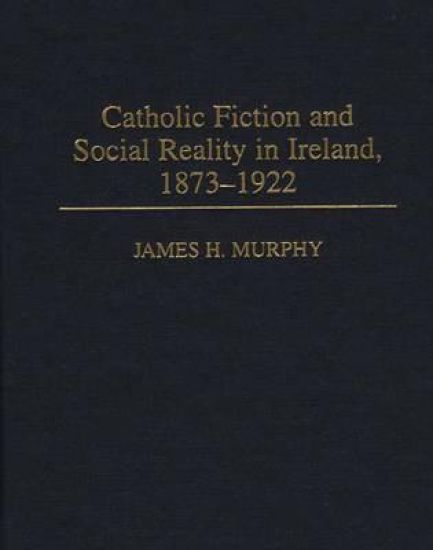 Catholic Fiction and Social Reality in Ireland, 1873-1922