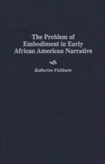 The Problem of Embodiment in Early African American Narrative