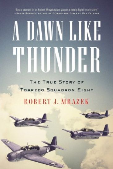 A Dawn Like Thunder: The True Story of Torpedo Squadron Eight