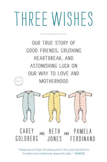 Three Wishes: A True Story of Good Friends, Crushing Heartbreak, and Astonishing Luck on Our Way to Love and Motherhood