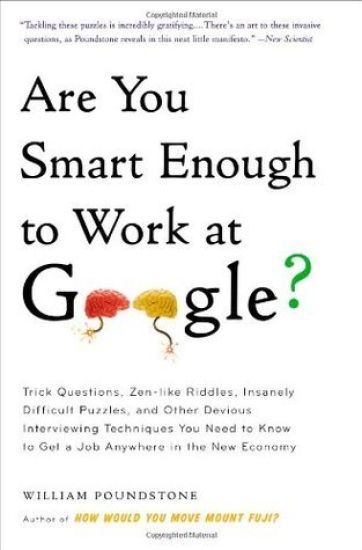 Are You Smart Enough to Work at Google?: Trick Questions, Zen-Like Riddles, Insanely Difficult Puzzles, and Other Devious Interviewing Techniques You