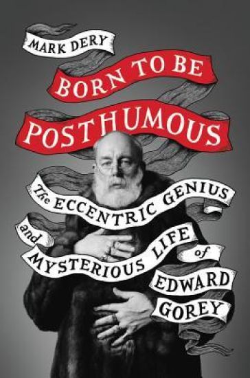 Born to Be Posthumous: The Eccentric Life and Mysterious Genius of Edward Gorey