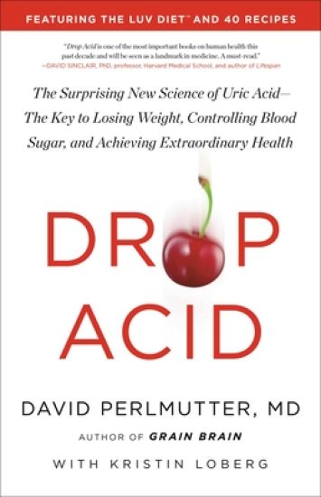 Drop Acid: The Surprising New Science of Uric Acid--The Key to Losing Weight, Controlling Blood Sugar, and Achieving Extraordinary Health